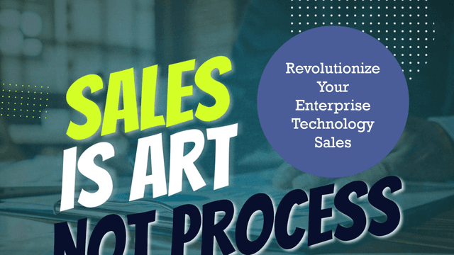 1A: Technology sales is an Art, Not a Process Part 1: Beyond the Process Paradigm